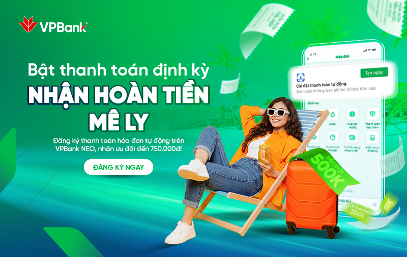 Thanh toán thảnh thơi, nhận quà siêu hời tới 750.000đ khi đăng ký "Thanh toán hóa đơn tự động" trên VPBank NEO