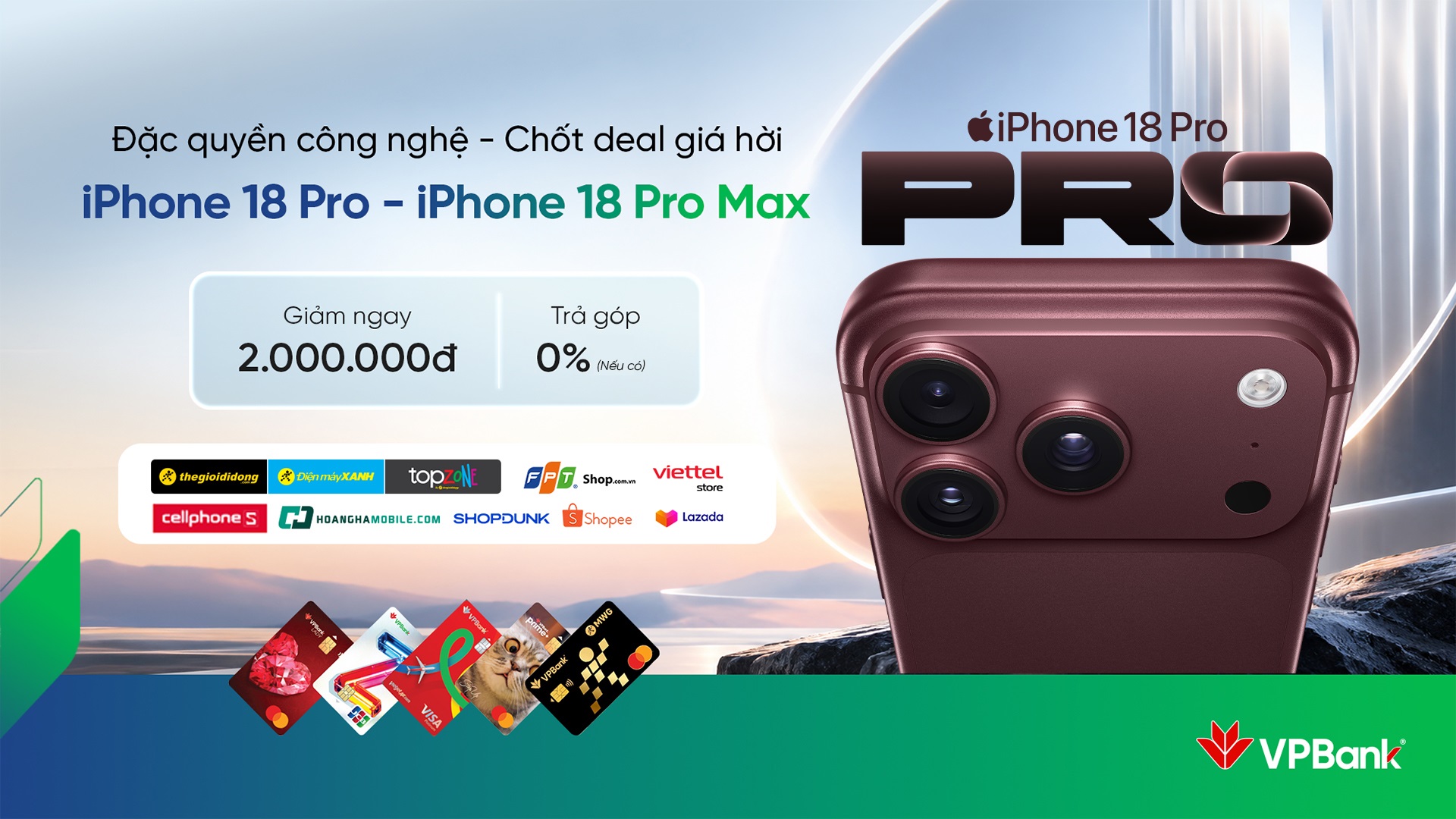 Lên đời iPhone 18 Pro | iPhone 18 Pro Max tại Thế Giới Di Động, Điện Máy Xanh, TopZone, FPT Shop, Viettel Store, CellphoneS, ShopDunk, Hoàng Hà Mobile, Shopee và Lazada cùng thẻ tín dụng VPBank