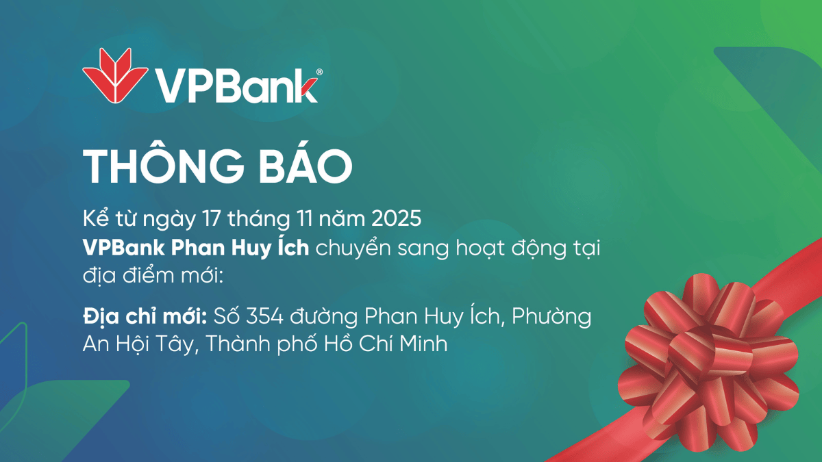 Thông báo: Từ 17/11/2025, VPBank Phan Huy Ích sẽ thay đổi địa chỉ hoạt động 