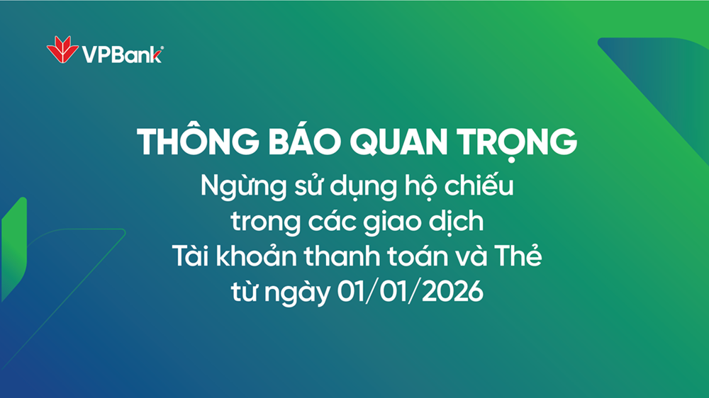 THÔNG BÁO QUAN TRỌNG: Từ ngày 01/01/2026, ngừng sử dụng Hộ chiếu để xác thực giao dịch, Khách hàng cần cập nhật Giấy tờ tùy thân theo quy định mới.