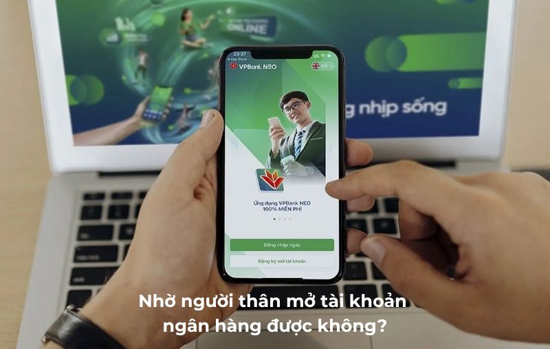Nhờ người thân mở tài khoản ngân hàng được không?